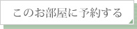このお部屋に予約する